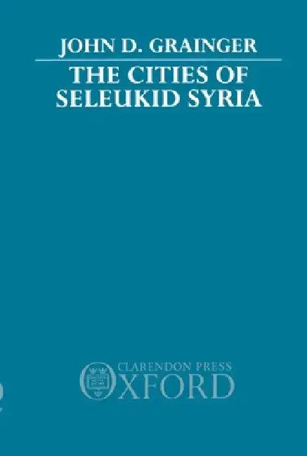 The Cities of Seleukid Syria (English, John D. Grainger)