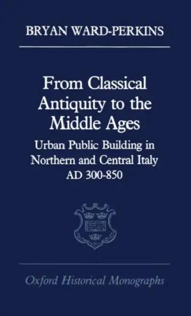 From Classical Antiquity to the Middle Ages (English, Bryan Ward-Perkins)