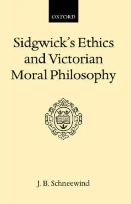 Sidgwick's Ethics and Victorian Moral Philosophy (English, J. B. Schneewind | Jerome B. Schneewind)