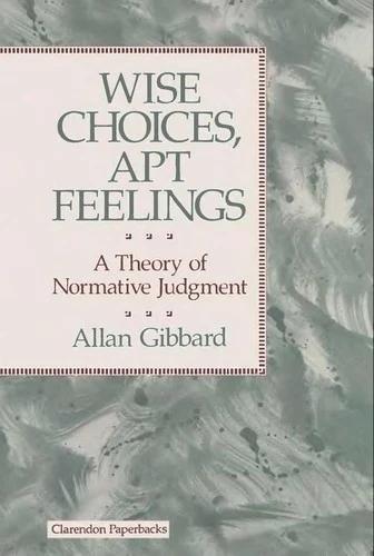 Wise Choices, Apt Feelings - A Theory of Normative Judgement (English, Allan (Professor of Philosophy Gibbard)