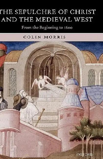 The Sepulchre of Christ and the Medieval West (English, Colin Morris)