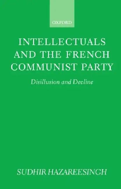 Intellectuals and the French Communist Party (English, Sudhir Hazareesingh)