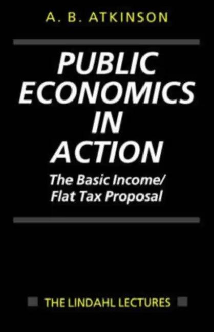 Public Economics in Action (the Basic Income/Flat Tax Proposal) (English, Anthony Barnes Atkinson | A. B. Atkinson)