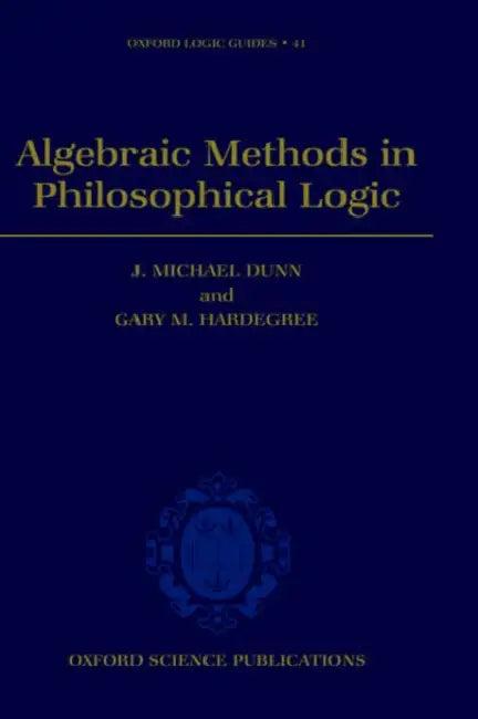 Algebraic Methods in Philosophical Logic (English, J. Michael Dunn | Gary M. Hardegree | Michael J. Dunn)