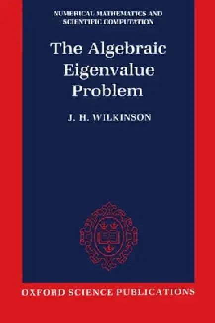 The Algebraic Eigenvalue Problem (Nmsc) (English, J. Harvie Wilkinson)