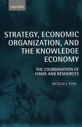 Strategy, Economic Organization, and the Knowledge Economy (English, Nicolai J. Foss)