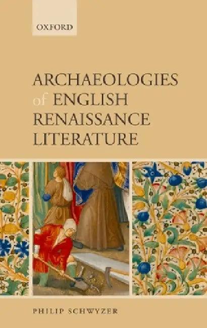 Archaeologies of English Renaissance Literature (English, Philip Schwyzer)