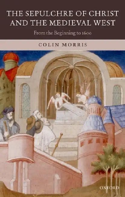 The Sepulchre of Christ and the Medieval West (English, Colin Morris)
