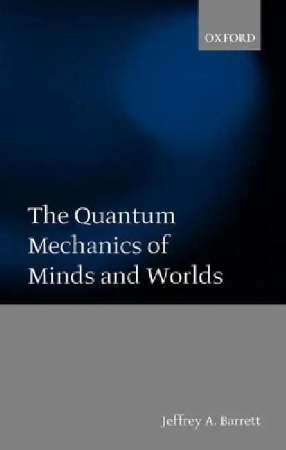 The Quantum Mechanics of Minds and Worlds (English, Jeffrey Alan Barrett)