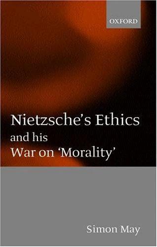 Nietzsche's Ethics and His War on 'Morality' (English, Simon May)