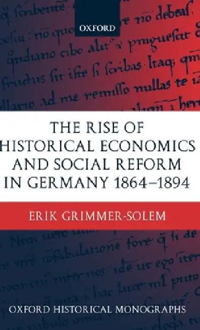 The Rise of Historical Economics and Social Reform in Germany 1864-1894 (English, Erik Grimmer-Solem)