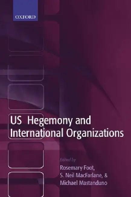US Hegemony and International Organizations (English, S. Neil MacFarlane | Michael Mastanduno | Rosemary Foot)