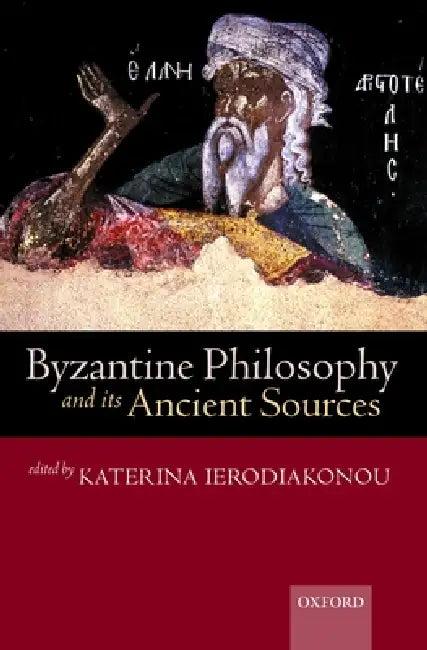 Byzantine Philosophy and Its Ancient Sources (English, Katerina Ierodiakonou)