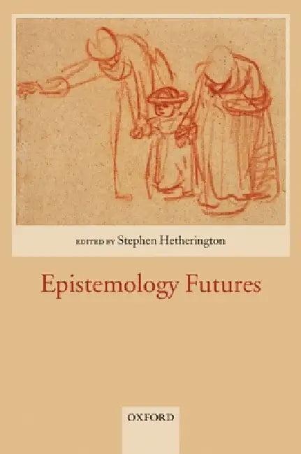 Epistemology Futures (English, Stephen Hetherington)