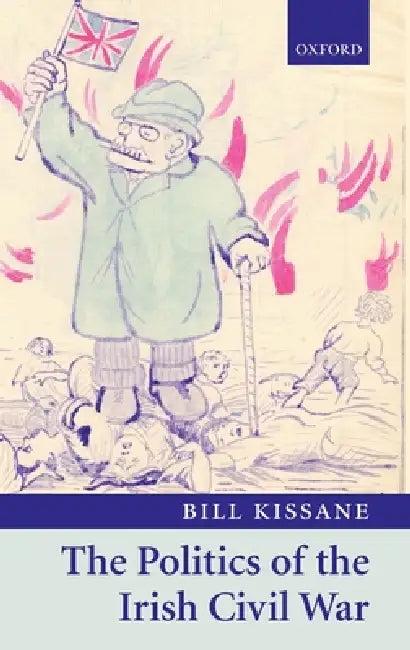 The Politics of the Irish Civil War (English, Bill Kissane)