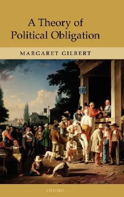 A Theory of Political Obligation (English, Margaret Gilbert)