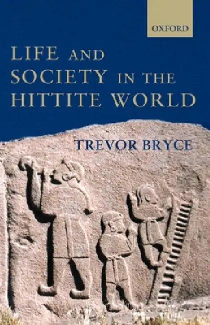 Life and Society in the Hittite World (English, Trevor Bryce)