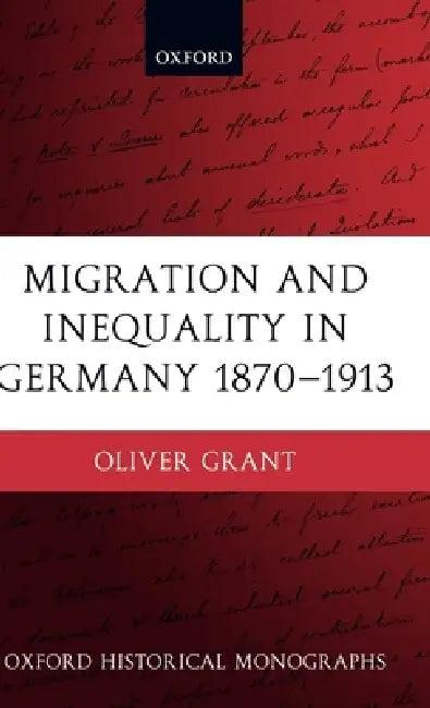 Migration and Inequality in Germany 1870-1913 (English, Oliver Grant)