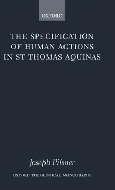 The Specification of Human Actions in St Thomas Aquinas (English, Joseph Pilsner)