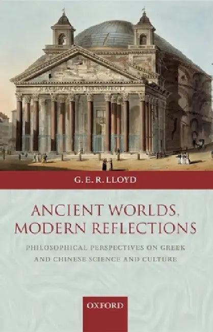 Ancient Worlds, Modern Reflections (English, Geoffrey E. R. Lloyd | G. E. R. Lloyd)