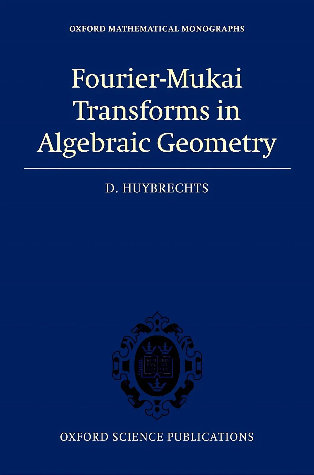 Fourier-Mukai Transforms in Algebraic Geometry (English, D. Huybrechts)