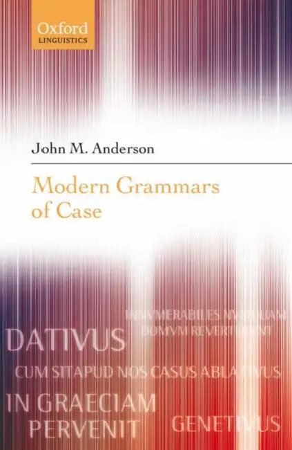 Modern Grammars of Case (English, John M. Anderson)