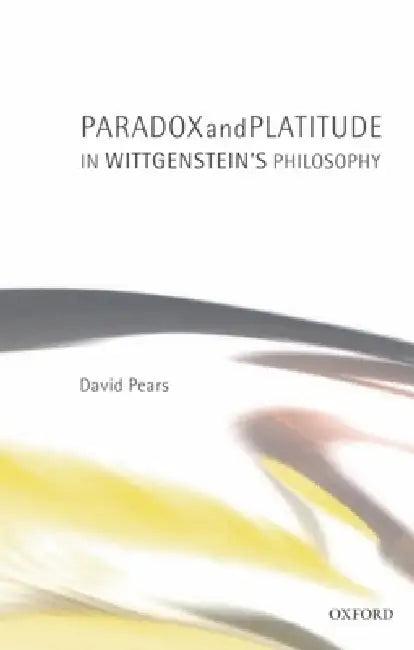 Paradox and Platitude in Wittgenstein's Philosophy (English, David Pears)