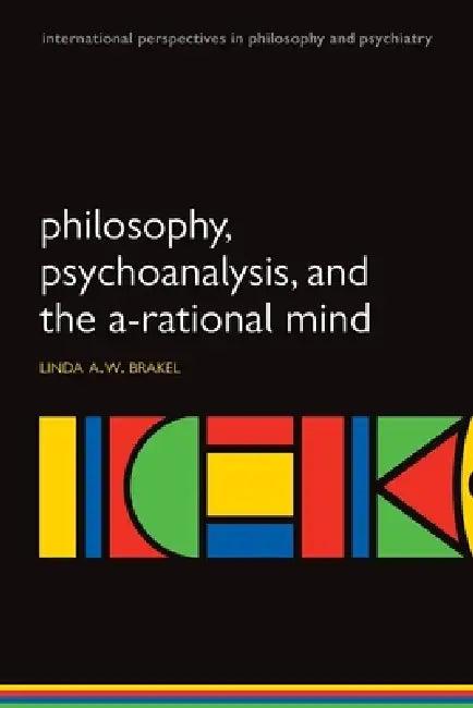 Philosophy, Psychoanalysis and the A-Rational Mind (English, Linda A. W. Brakel)