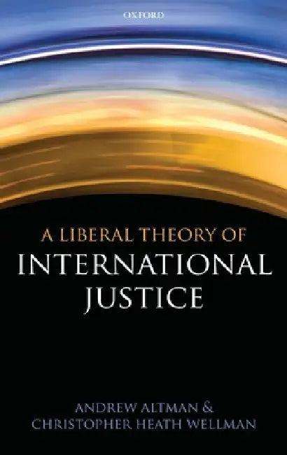 Liberal Theory of International Justice (English, Andrew Altman | Christopher Heath Wellman)