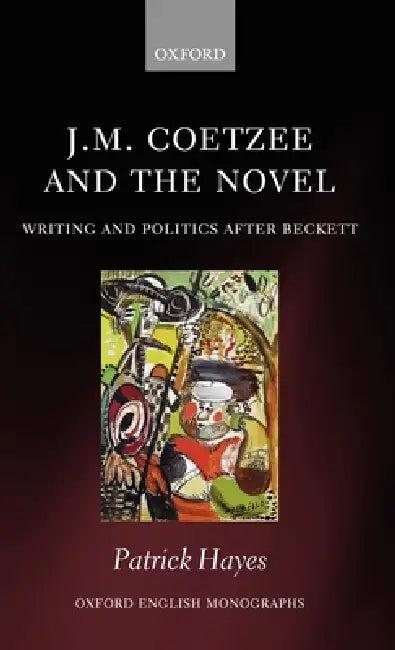 J.M. Coetzee and the Novel (English, Patrick Hayes)