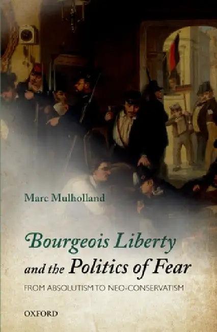 Bourgeois Liberty and the Politics of Fear (English, Marc Mulholland)