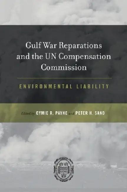 Gulf War Reparations and the UN Compensation Commission (English, Cymie R. Payne | Peter H. Sand)