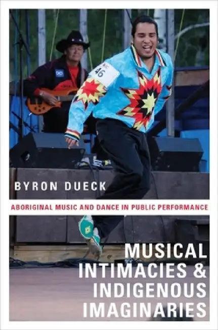 Musical Intimacies and Indigenous Imaginaries (English, Byron Dueck)