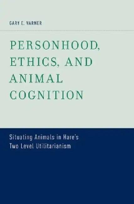 Personhood, Ethics, and Animal Cognition (English, Gary E. Varner)