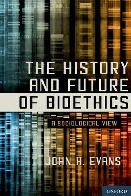 History and Future of Bioethics (English, John H. Evans)