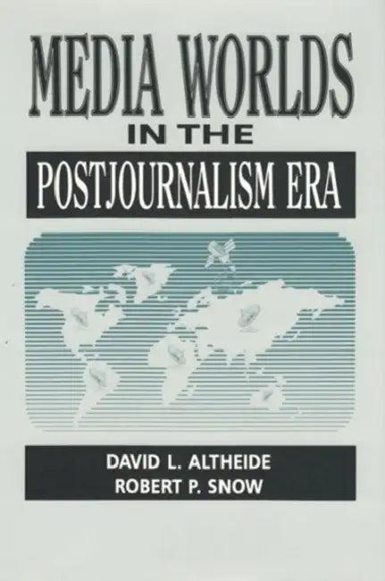 Media Worlds in the Postjournalism Era (English, Altheide David)