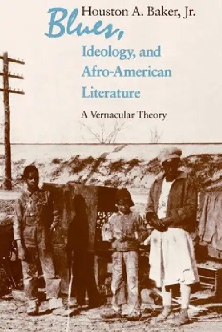 Blues, Ideology, and Afro-American Literature (English, Houston A. Baker Jr)