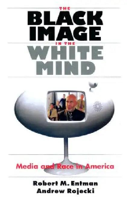 The Black Image in the White Mind (English, Robert M. Entman | Andrew Rojecki)