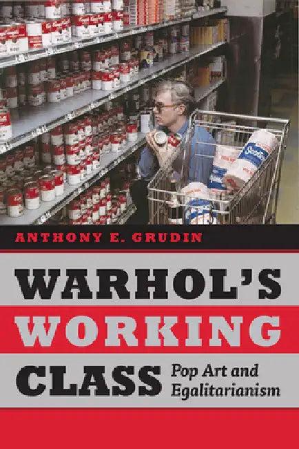 Warhol's Working Class (English, Anthony E. Grudin)