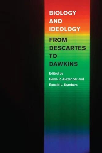 Biology and Ideology from Descartes to Dawkins (English, Denis R. Alexander)