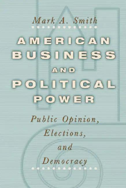 American Business and Political Power (English, Mark A. Smith)