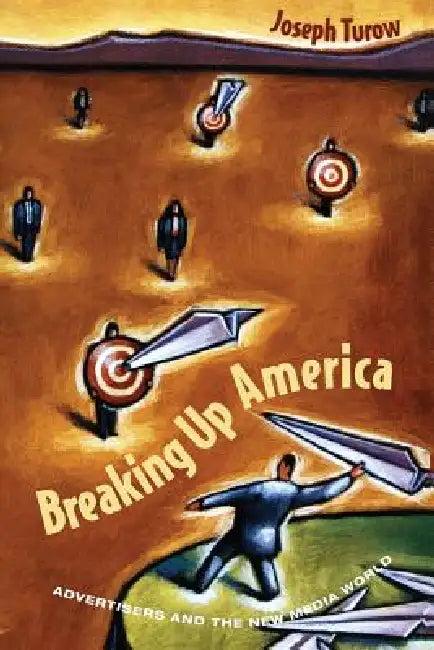 Breaking Up America (English, Joseph Turow)