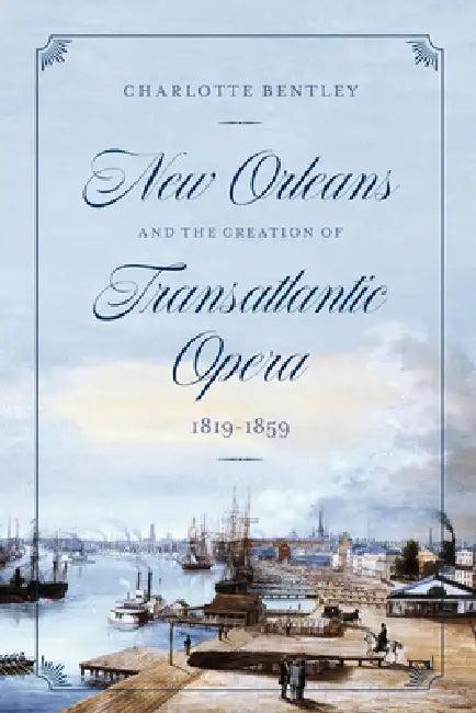 New Orleans and the Creation of Transatlantic Opera, 1819-1859 (English, Charlotte Bentley)