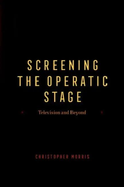 Screening the Operatic Stage (English, Christopher Morris)