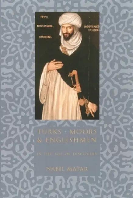 Turks, Moors, and Englishmen in the Age of Discovery (English, Nabil Matar)