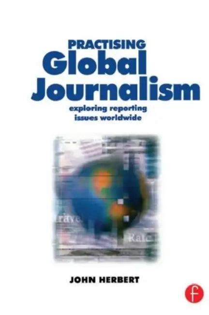 Practising Global Journalism (English, John Herbert)
