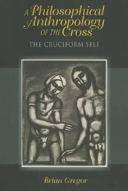 A Philosophical Anthropology of the Cross (English, Brian Gregor)