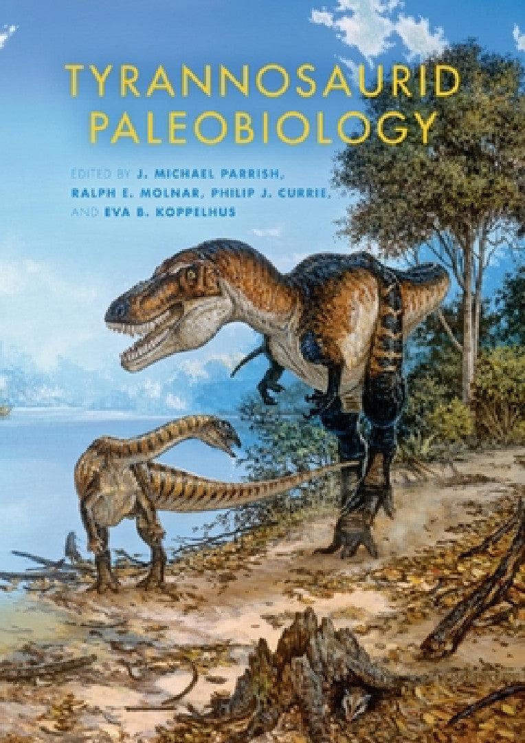 Tyrannosaurid Paleobiology (English, J. Michael Parrish | Ralph E. Molnar | Philip J. Currie)