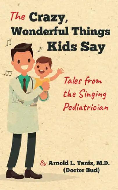 The Crazy, Wonderful Things Kids Say (English, Arnold L. Tanis)