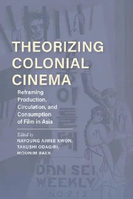 Theorizing Colonial Cinema (English, Nayoung Aimee Kwon | Takushi Odagiri | Moonim Baek)